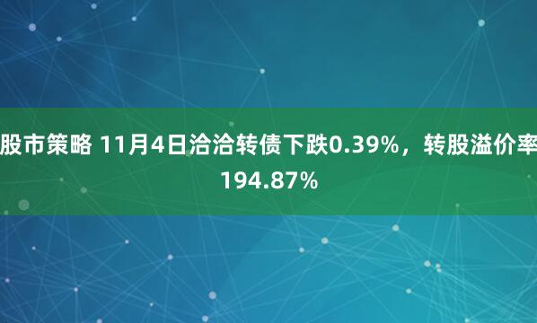 股市策略 11月4日洽洽转债下跌0.39%,转股溢价率194.87%